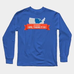 The Midwest: Ope, There it Is! Long Sleeve T-Shirt